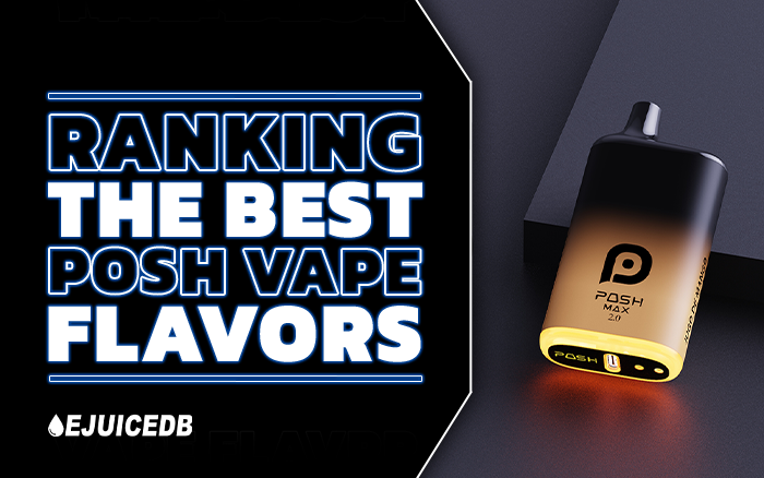 Ranking the Best Posh Vape Flavors – eJuiceDB